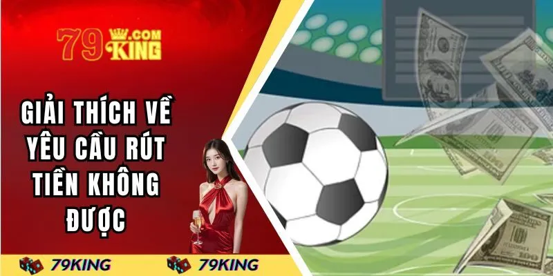 Giải thích chi tiết về các yêu cầu rút tiền không được