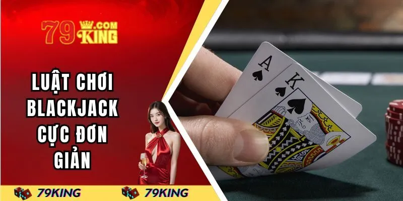 Luật chơi blackjack cực đơn giản