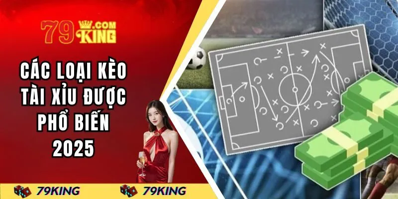 Các loại kèo tài xỉu được phổ biến 2025